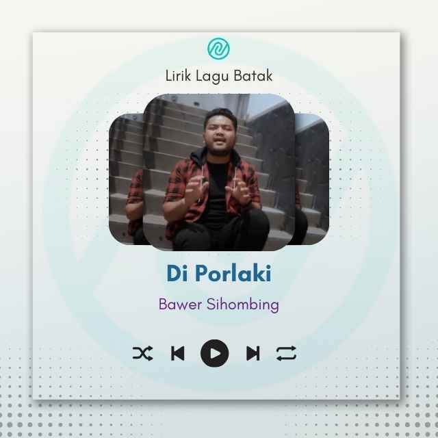 Cover Lirik Lagu Batak Di Porlaki – Bawer Sihombing