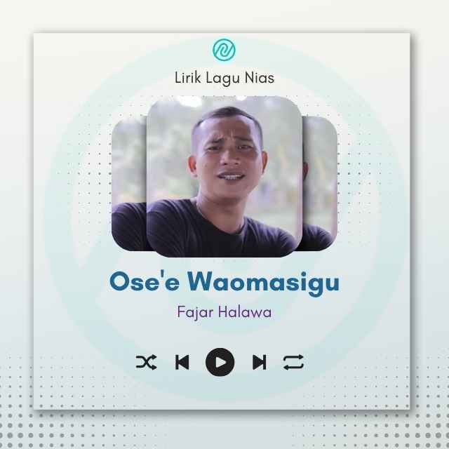 Lirik Lagu Nias Ose'e Waomasigu – Fajar Halawa